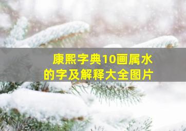 康熙字典10画属水的字及解释大全图片