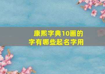 康熙字典10画的字有哪些起名字用