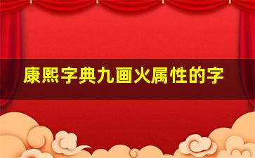 康熙字典九画火属性的字