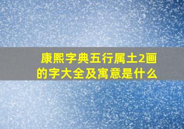 康熙字典五行属土2画的字大全及寓意是什么