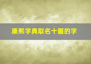 康熙字典取名十画的字