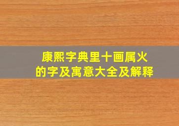 康熙字典里十画属火的字及寓意大全及解释