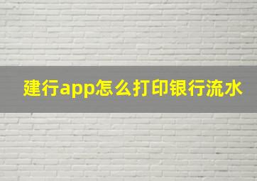 建行app怎么打印银行流水