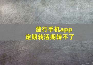 建行手机app定期转活期转不了