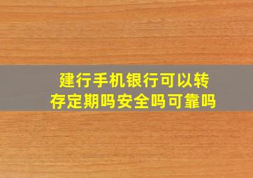 建行手机银行可以转存定期吗安全吗可靠吗