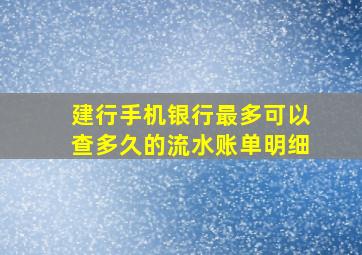 建行手机银行最多可以查多久的流水账单明细