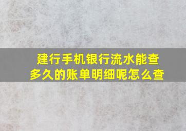 建行手机银行流水能查多久的账单明细呢怎么查