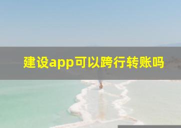 建设app可以跨行转账吗