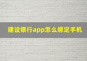 建设银行app怎么绑定手机