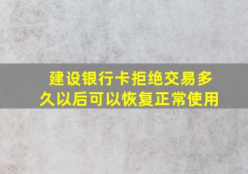 建设银行卡拒绝交易多久以后可以恢复正常使用