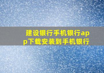 建设银行手机银行app下载安装到手机银行