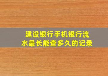 建设银行手机银行流水最长能查多久的记录