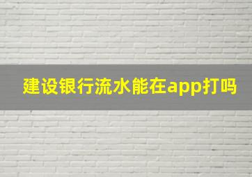 建设银行流水能在app打吗