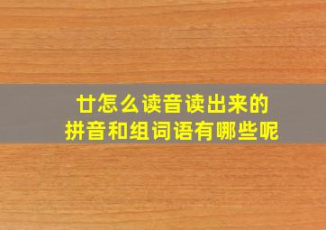 廿怎么读音读出来的拼音和组词语有哪些呢