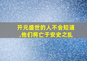 开元盛世的人不会知道,他们将亡于安史之乱