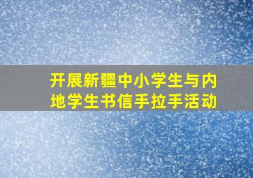 开展新疆中小学生与内地学生书信手拉手活动