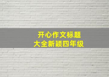 开心作文标题大全新颖四年级