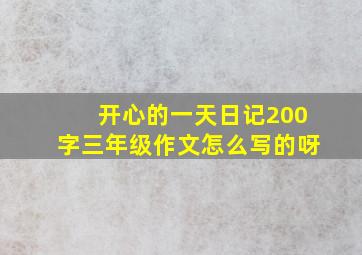 开心的一天日记200字三年级作文怎么写的呀