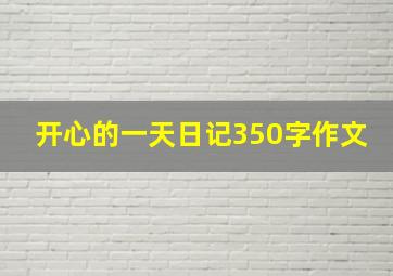 开心的一天日记350字作文