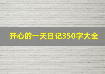 开心的一天日记350字大全