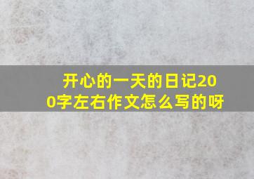 开心的一天的日记200字左右作文怎么写的呀