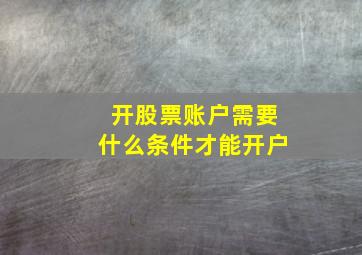 开股票账户需要什么条件才能开户