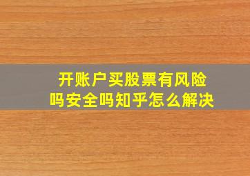 开账户买股票有风险吗安全吗知乎怎么解决