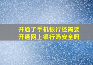 开通了手机银行还需要开通网上银行吗安全吗