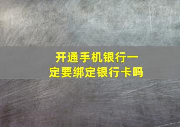 开通手机银行一定要绑定银行卡吗