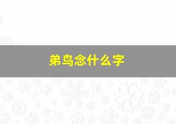 弟鸟念什么字