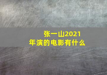 张一山2021年演的电影有什么