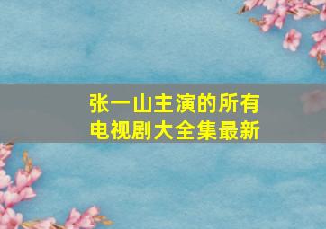 张一山主演的所有电视剧大全集最新