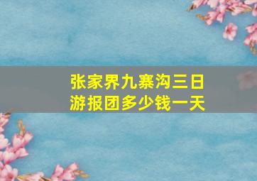 张家界九寨沟三日游报团多少钱一天