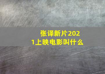 张译新片2021上映电影叫什么