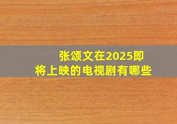 张颂文在2025即将上映的电视剧有哪些