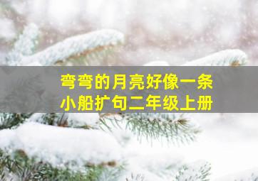 弯弯的月亮好像一条小船扩句二年级上册