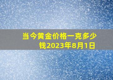 当今黄金价格一克多少钱2023年8月1日