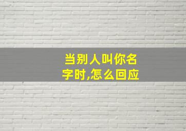 当别人叫你名字时,怎么回应