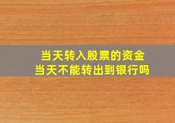 当天转入股票的资金当天不能转出到银行吗