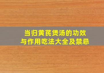 当归黄芪煲汤的功效与作用吃法大全及禁忌