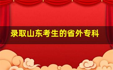 录取山东考生的省外专科