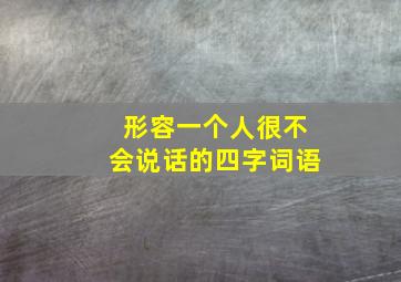 形容一个人很不会说话的四字词语