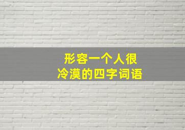 形容一个人很冷漠的四字词语