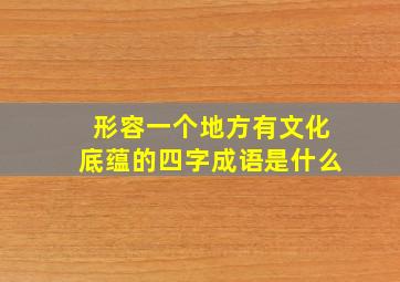 形容一个地方有文化底蕴的四字成语是什么