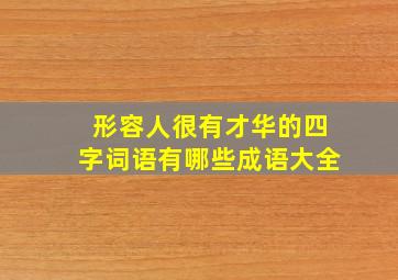 形容人很有才华的四字词语有哪些成语大全