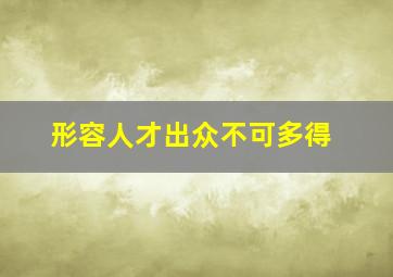 形容人才出众不可多得