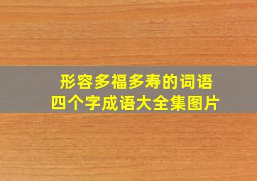 形容多福多寿的词语四个字成语大全集图片