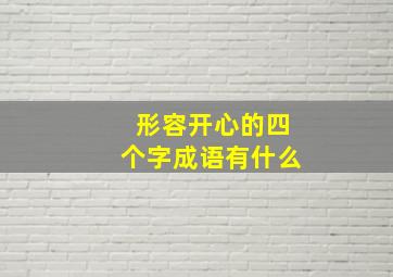 形容开心的四个字成语有什么