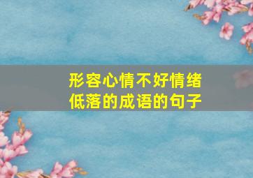 形容心情不好情绪低落的成语的句子