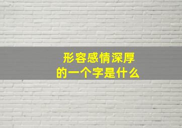 形容感情深厚的一个字是什么